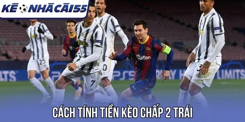 Cách tính tiền kèo chấp 2 trái