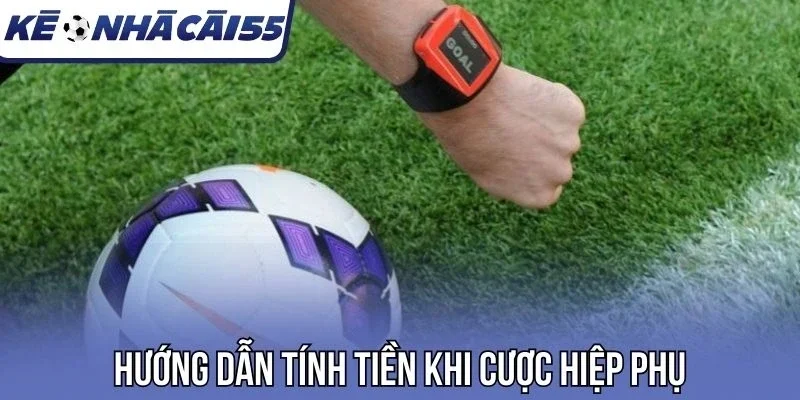 Hướng dẫn tính tiền khi cược hiệp phụ