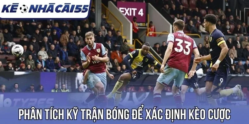 Phân tích kỹ trận bóng để xác định kèo cược