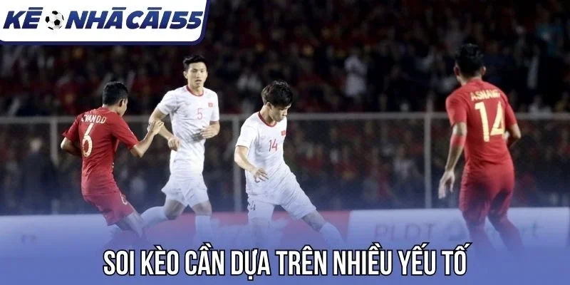 Soi kèo cần dựa trên nhiều yếu tố