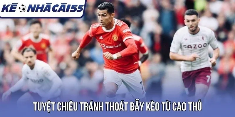 Cẩm nang tránh thoát bẫy kèo từ cao thủ