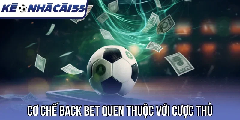 Cơ chế back bet quen thuộc với cược thủ