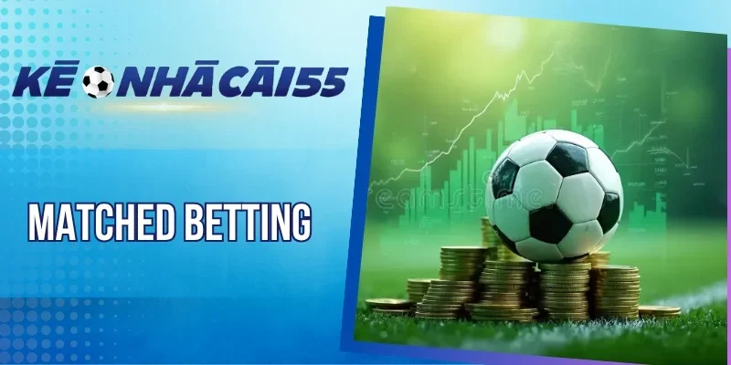 Matched Betting - Chiến Lược Khai Thác Bonus Nhà Cái Thông Minh