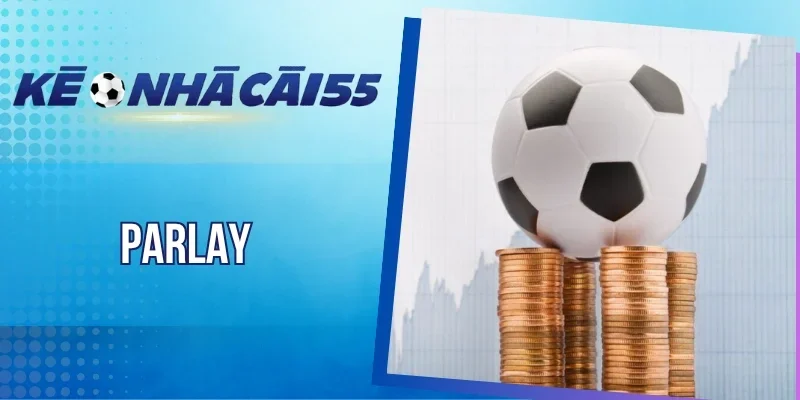 Parlay - Kết Hợp Thông Minh, Thắng Lớn Chỉ Trong Một Lần Cược