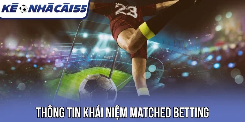 Thông tin khái niệm Matched Betting