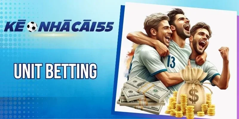 Unit Betting - Thủ Thuật Cược Đỉnh Cao, Tăng Nhanh Lợi Nhuận